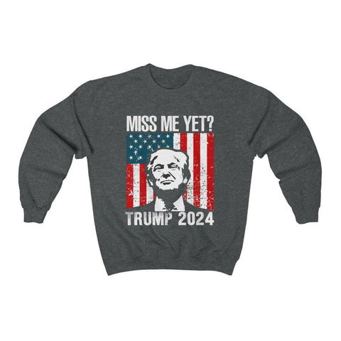 Trump 2024 Miss Me Yet ? Sweatshirt - Trump Save America Store 2024