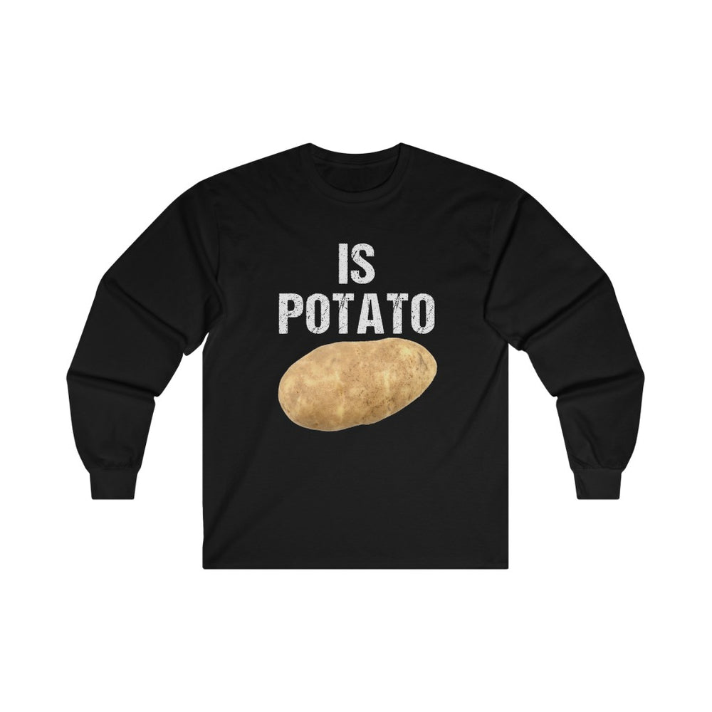Is Potato Shirt, Unisex Tee, Long Sleeve T-Shirt
