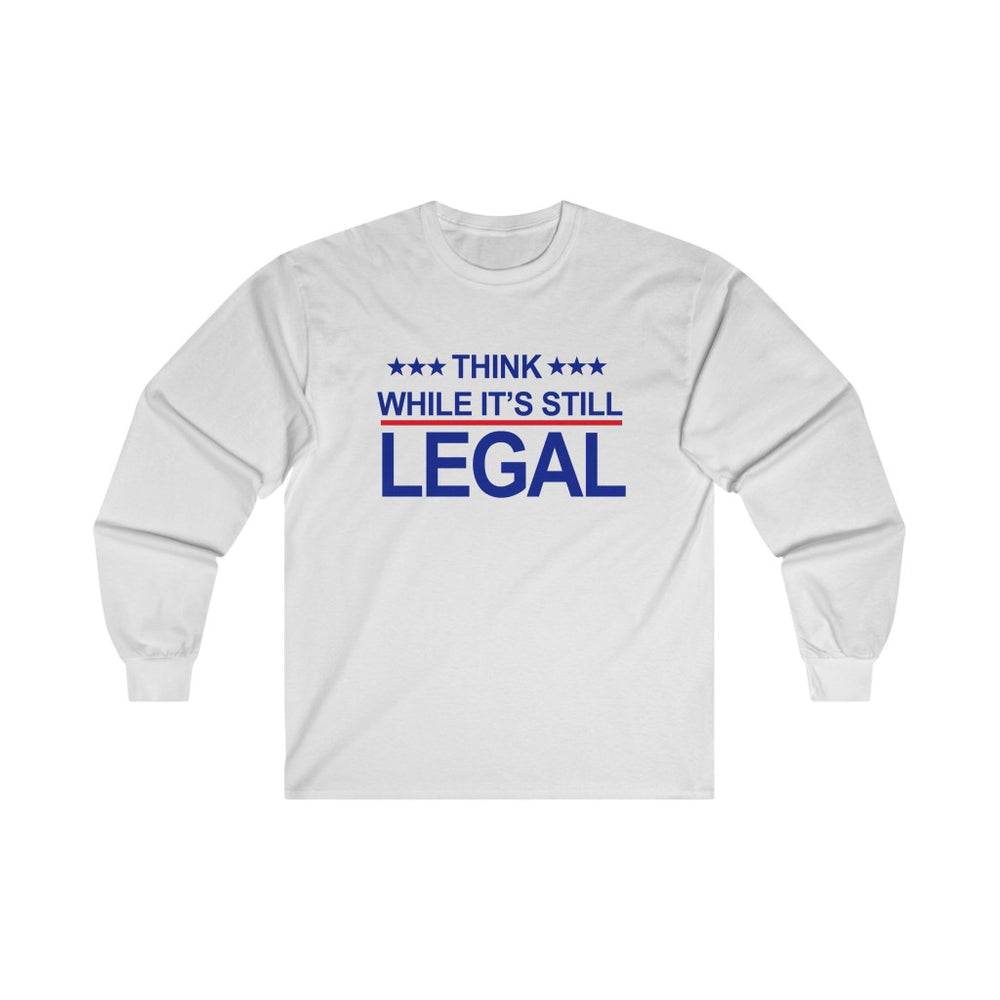 Think While It’s Still legal Long Sleeve T-Shirt
