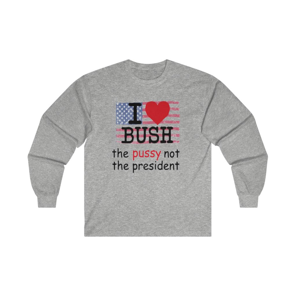 I Love Bush Not The President Long Sleeve T Shirt