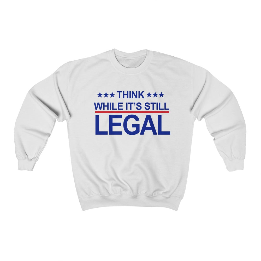 Think While It’s Still legal Shirt Crewneck Sweatshirt