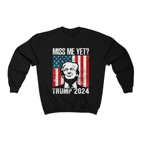 Trump 2024 Miss Me Yet ? Sweatshirt - Trump Save America Store 2024