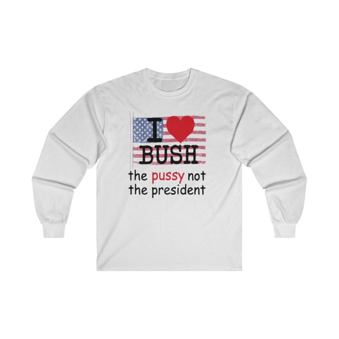 I Love Bush Not The President Long Sleeve T Shirt