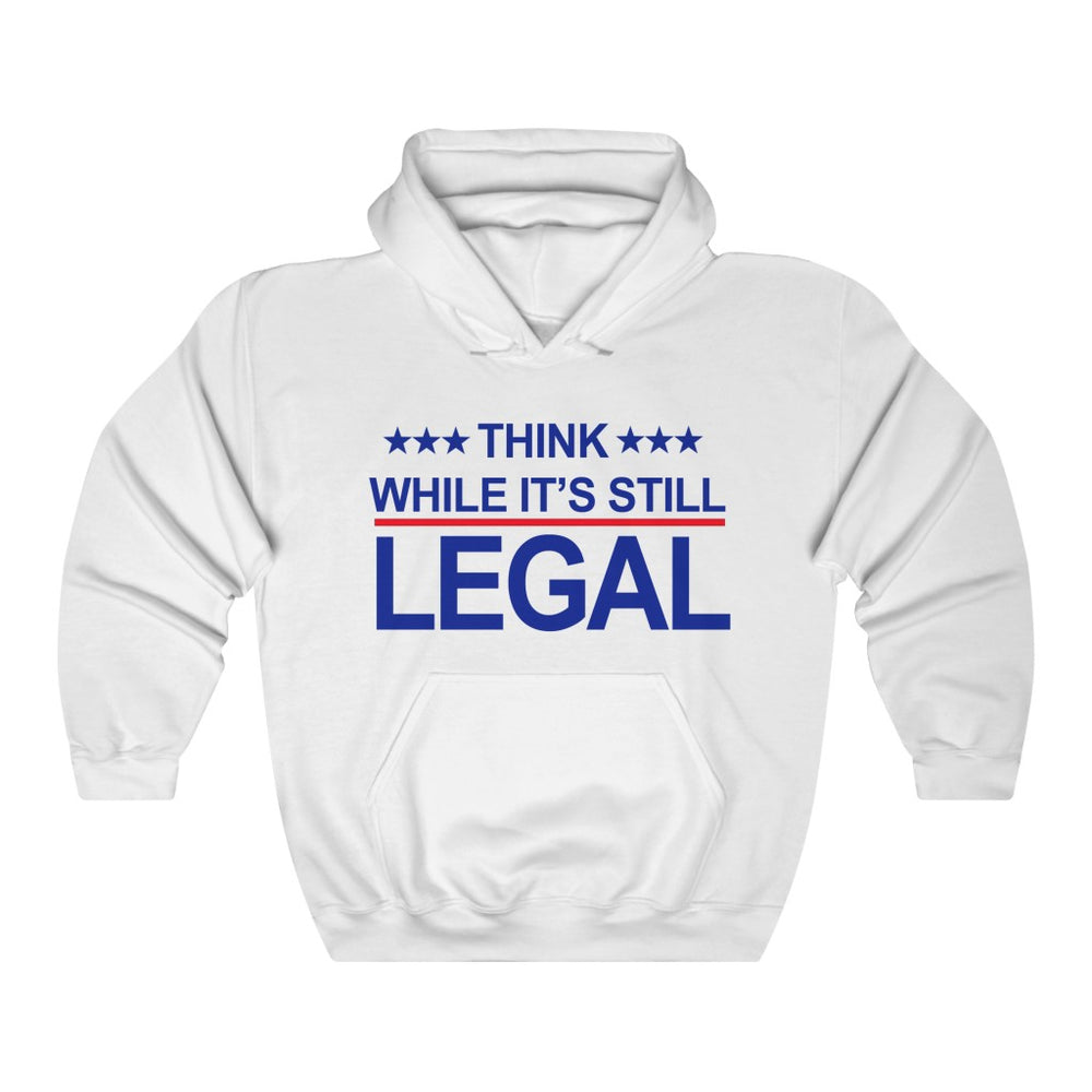 Think While It’s Still Legal Hoodie Hooded Sweatshirt