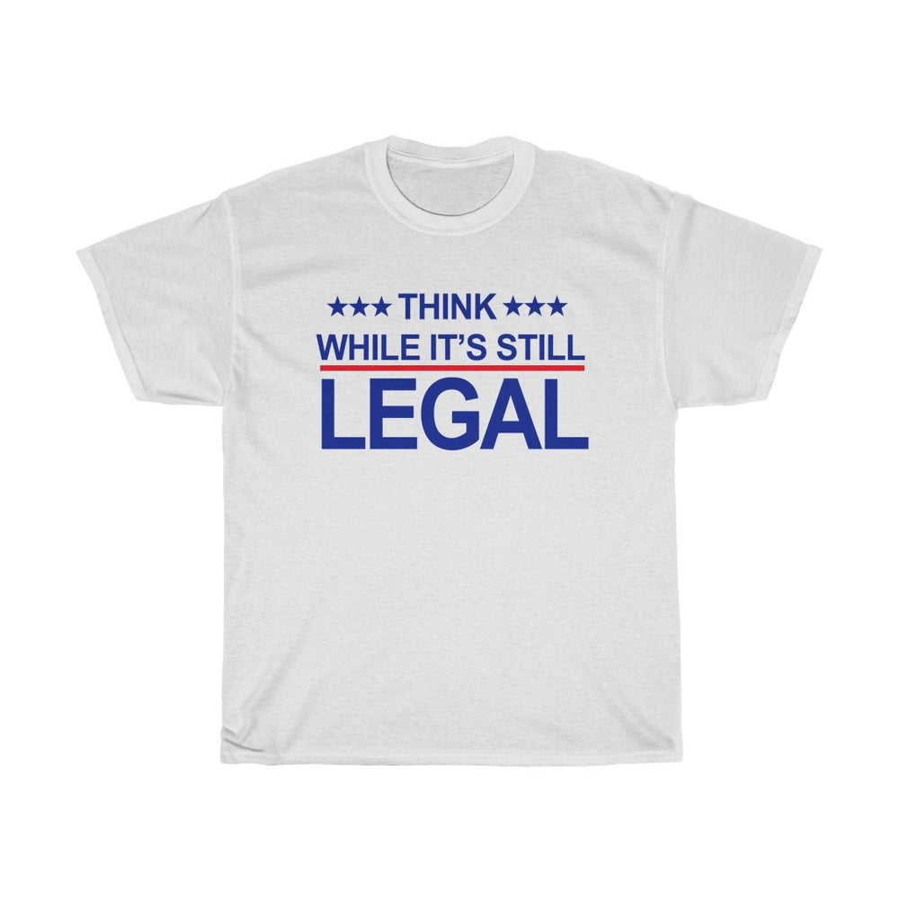 Think While It’s Still legal Shirt - S - 5XL T-Shirt