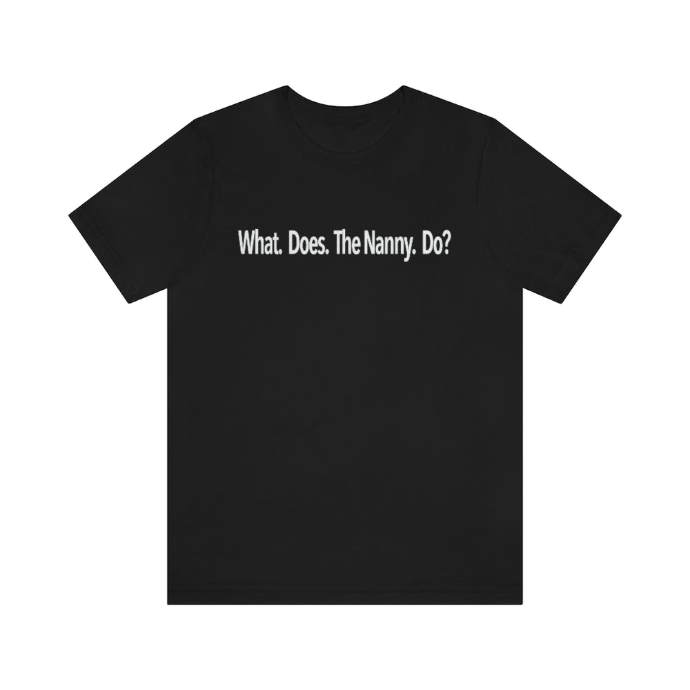 What Does The Nanny Do Shirt? Short Sleeve Classic Tee