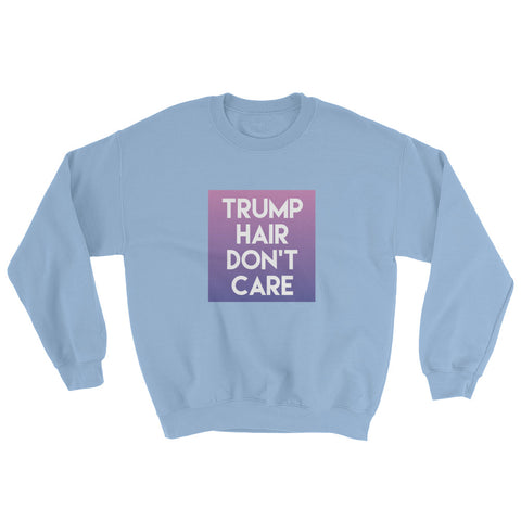 Donald Trump Hair Dont Care Sweatshirt - Miss Deplorable