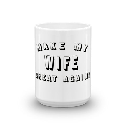 Make My Wife Great Again! Donald Trump Mug - Miss Deplorable